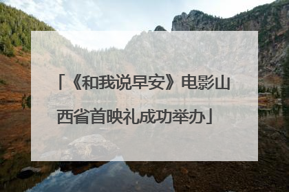 《和我说早安》电影山西省首映礼成功举办