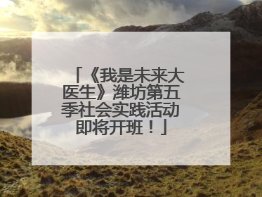 《我是未来大医生》潍坊第五季社会实践活动即将开班！