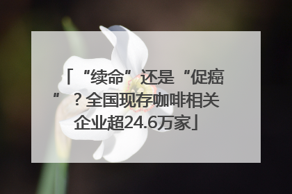 “续命”还是“促癌”？全国现存咖啡相关企业超24.6万家