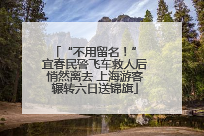 “不用留名！” 宜春民警飞车救人后悄然离去 上海游客辗转六日送锦旗