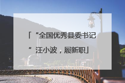 “全国优秀县委书记”汪小波，履新职