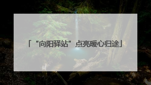 “向阳驿站”点亮暖心归途