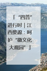 “四普”进行时｜江西婺源：呵护“徽文化大观园”
