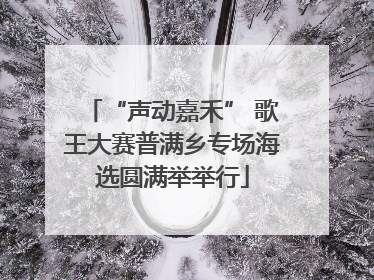“声动嘉禾” 歌王大赛普满乡专场海选圆满举举行