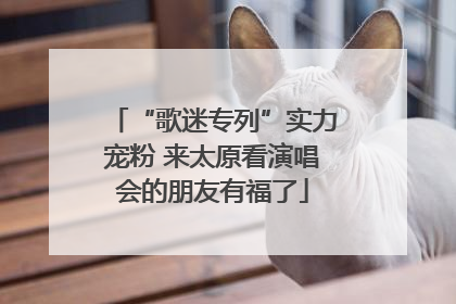 “歌迷专列”实力宠粉 来太原看演唱会的朋友有福了