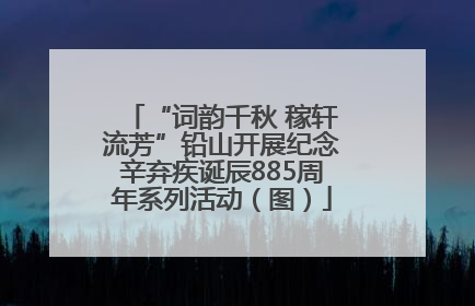 “词韵千秋 稼轩流芳”铅山开展纪念辛弃疾诞辰885周年系列活动（图）