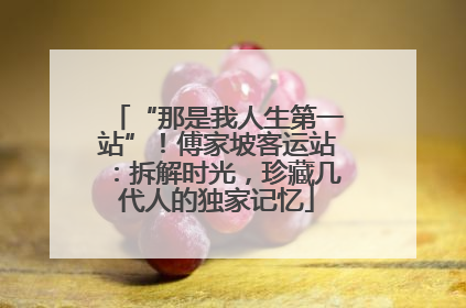 “那是我人生第一站”！傅家坡客运站：拆解时光，珍藏几代人的独家记忆