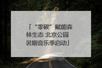 “零碳”赋能森林生态 北京公园暑期音乐季启动