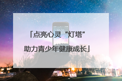 点亮心灵“灯塔” 助力青少年健康成长