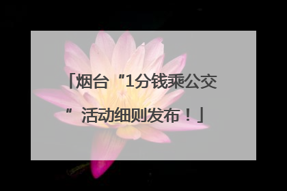 烟台“1分钱乘公交”活动细则发布！