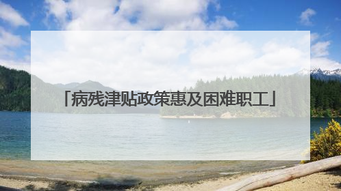 病残津贴政策惠及困难职工