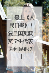 登上《人民日报》！复旦国奖获奖学生代表为何是他？