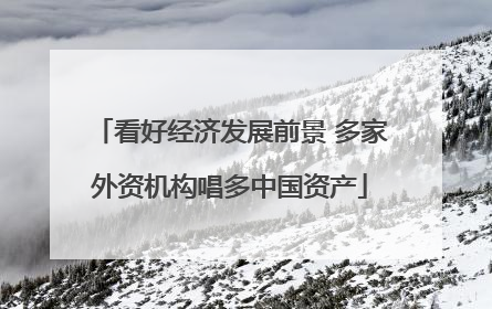 看好经济发展前景 多家外资机构唱多中国资产