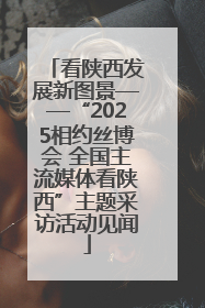 看陕西发展新图景——“2025相约丝博会 全国主流媒体看陕西”主题采访活动见闻