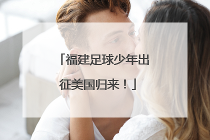 福建足球少年出征美国归来！