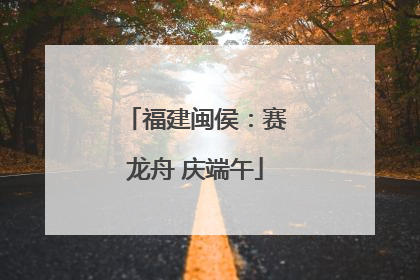 福建闽侯：赛龙舟 庆端午