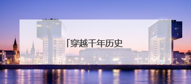 穿越千年历史 感悟家国情怀