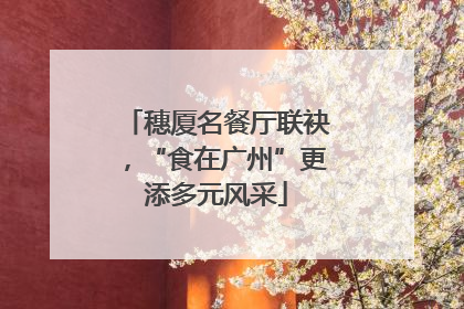 穗厦名餐厅联袂，“食在广州”更添多元风采