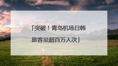 突破！青岛机场日韩旅客量超百万人次