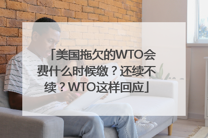 美国拖欠的WTO会费什么时候缴？还续不续？WTO这样回应