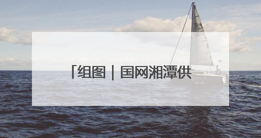 组图｜国网湘潭供电公司多形式开展“计量”主题宣传