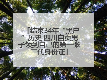 结束34年“黑户”历史 四川自贡男子领到自己的第一张二代身份证