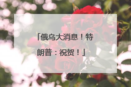 俄乌大消息！特朗普：祝贺！