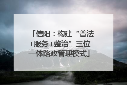 信阳：构建“普法+服务+整治”三位一体路政管理模式