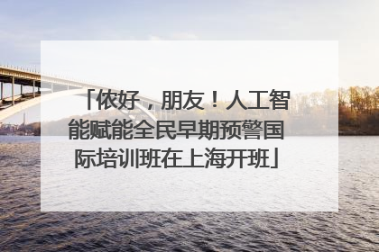 侬好，朋友！人工智能赋能全民早期预警国际培训班在上海开班