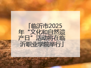 临沂市2025年“文化和自然遗产日”活动将在临沂职业学院举行