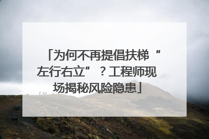 为何不再提倡扶梯“左行右立”？工程师现场揭秘风险隐患