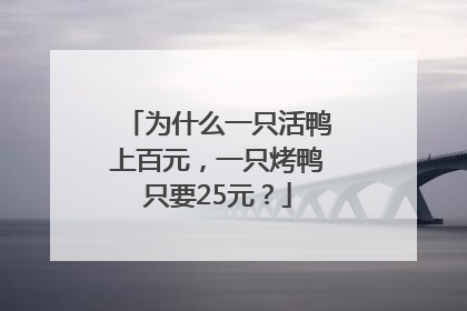 为什么一只活鸭上百元，一只烤鸭只要25元？