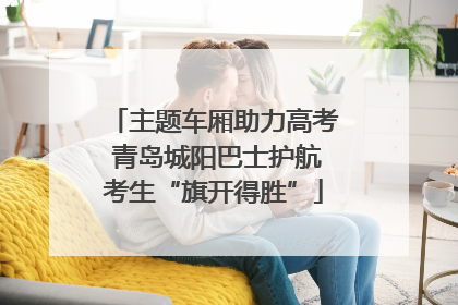 主题车厢助力高考 青岛城阳巴士护航考生“旗开得胜”