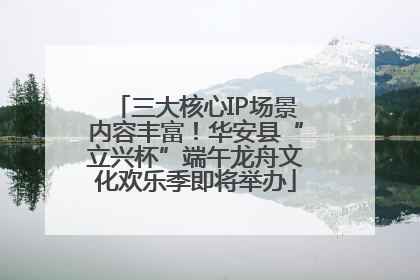 三大核心IP场景内容丰富！华安县“立兴杯”端午龙舟文化欢乐季即将举办
