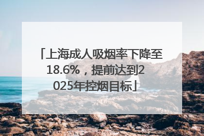 上海成人吸烟率下降至18.6%，提前达到2025年控烟目标