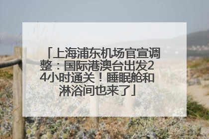 上海浦东机场官宣调整：国际港澳台出发24小时通关！睡眠舱和淋浴间也来了