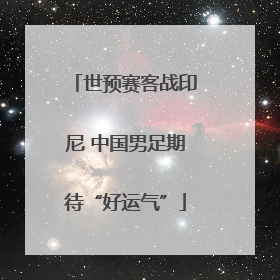 世预赛客战印尼 中国男足期待“好运气”