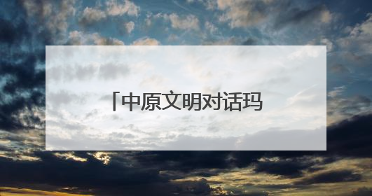 中原文明对话玛雅文明——跨越时空的美美与共