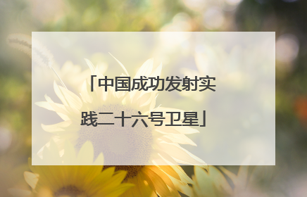 中国成功发射实践二十六号卫星