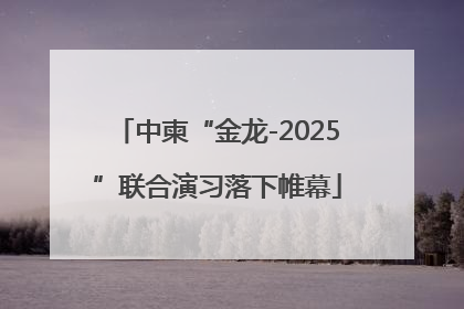 中柬“金龙-2025”联合演习落下帷幕