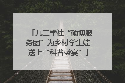 九三学社“硕博服务团”为乡村学生娃送上“科普盛宴”