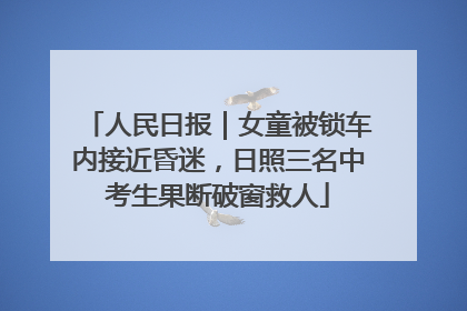 人民日报｜女童被锁车内接近昏迷，日照三名中考生果断破窗救人