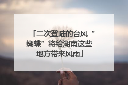 二次登陆的台风“蝴蝶”将给湖南这些地方带来风雨