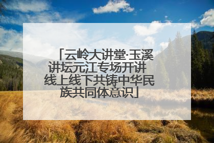 云岭大讲堂·玉溪讲坛元江专场开讲 线上线下共铸中华民族共同体意识