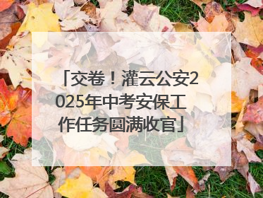 交卷！灌云公安2025年中考安保工作任务圆满收官