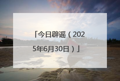 今日辟谣（2025年6月30日）