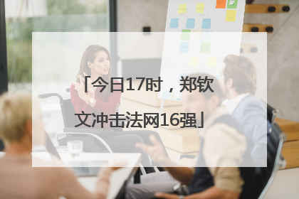 今日17时，郑钦文冲击法网16强
