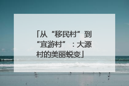 从“移民村”到“宜游村”：大源村的美丽蜕变