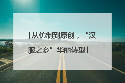 从仿制到原创，“汉服之乡”华丽转型