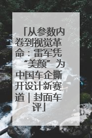 从参数内卷到视觉革命：雷军凭“美颜”为中国车企撕开设计新赛道｜封面车评